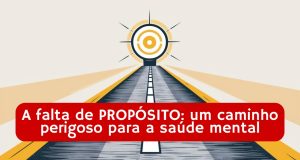 A falta de PROPÓSITO: um caminho perigoso para a saúde mental