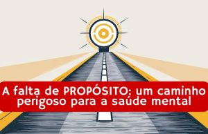 A falta de PROPÓSITO: um caminho perigoso para a saúde mental