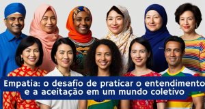 Empatia: o desafio de praticar o entendimento e a aceitação em um mundo coletivo