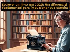 Escrever um livro em 2025: Um diferencial fundamental para impulsionar sua carreira
