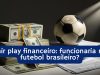 Fair play financeiro: funcionaria no futebol brasileiro?