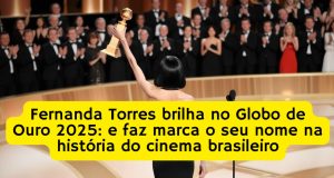 Fernanda Torres brilha no Globo de Ouro 2025: e faz marca o seu nome na história do cinema brasileiro