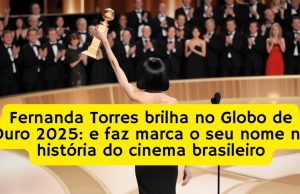 Fernanda Torres brilha no Globo de Ouro 2025: e faz marca o seu nome na história do cinema brasileiro