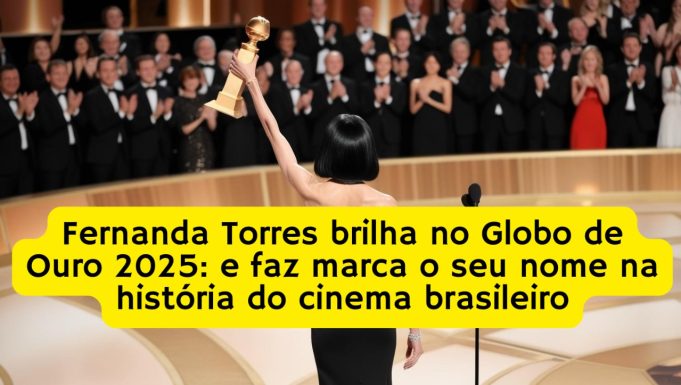 Fernanda Torres brilha no Globo de Ouro 2025: e faz marca o seu nome na história do cinema brasileiro