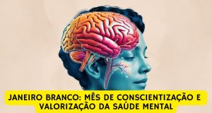 Janeiro branco: mês de conscientização e valorização da saúde mental