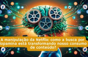 A manipulação da Netflix: como a busca por dopamina está transformando nosso consumo de conteúdo