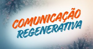 Comunicação Regenerativa: do diálogo ao dividendo