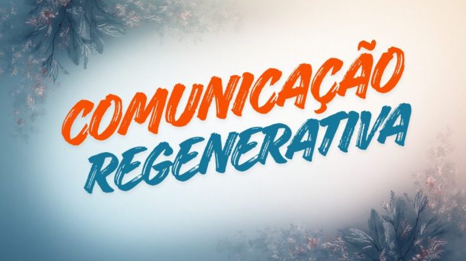 Comunicação Regenerativa: do diálogo ao dividendo